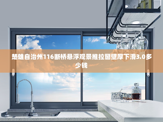 楚雄自治州116断桥悬浮观景推拉窗壁厚下滑3.0多少钱