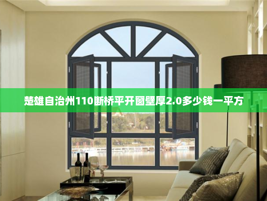楚雄自治州110断桥平开窗壁厚2.0多少钱一平方
