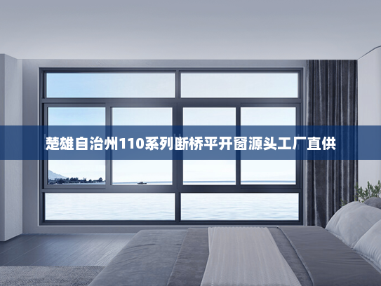 楚雄自治州110系列断桥平开窗源头工厂直供