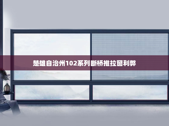 楚雄自治州102系列断桥推拉窗利弊