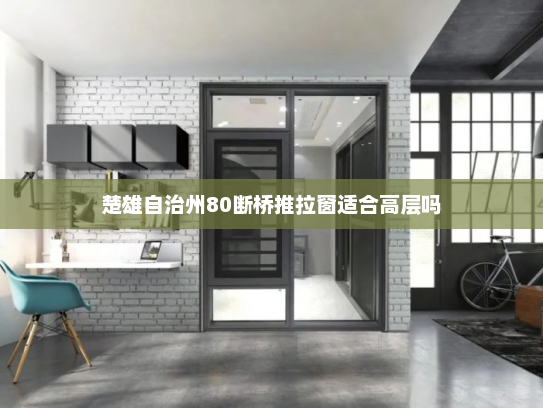 楚雄自治州80断桥推拉窗适合高层吗