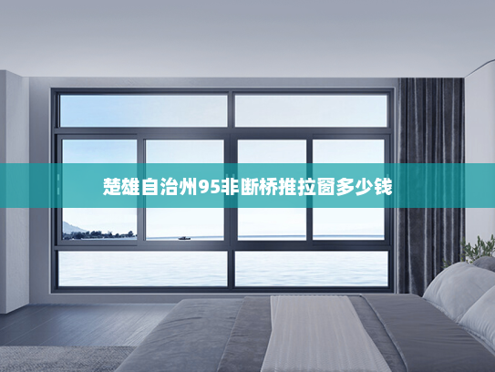 楚雄自治州95非断桥推拉窗多少钱