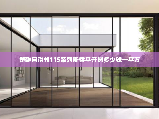 楚雄自治州115系列断桥平开窗多少钱一平方
