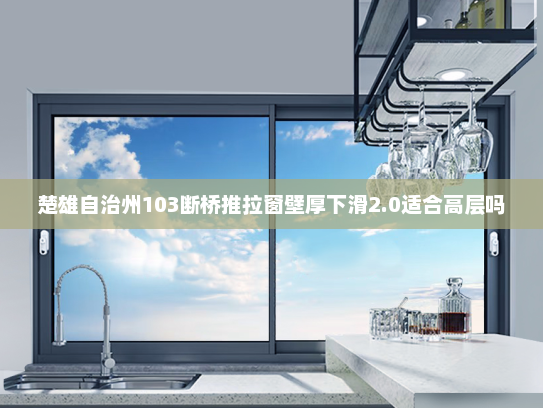 楚雄自治州103断桥推拉窗壁厚下滑2.0适合高层吗