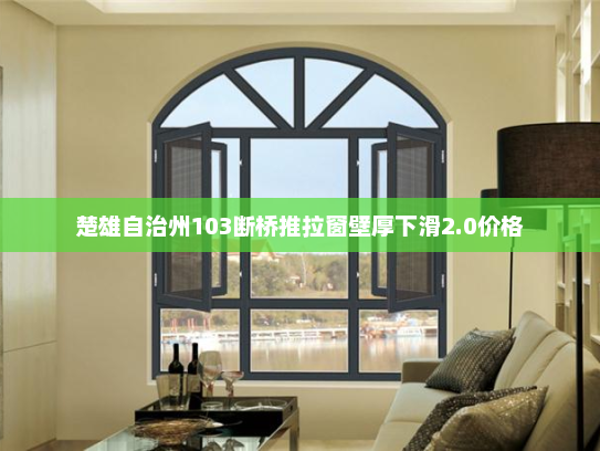 楚雄自治州103断桥推拉窗壁厚下滑2.0价格