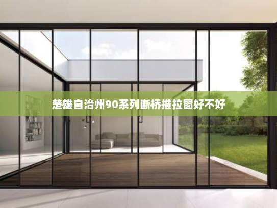 楚雄自治州90系列断桥推拉窗好不好