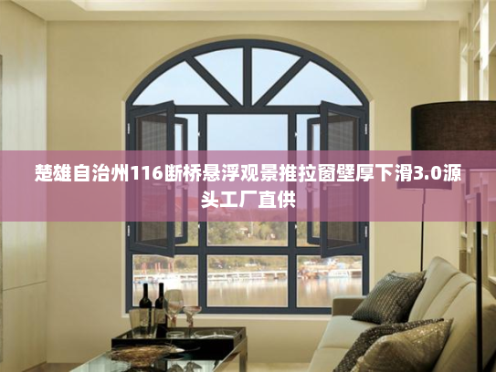 楚雄自治州116断桥悬浮观景推拉窗壁厚下滑3.0源头工厂直供