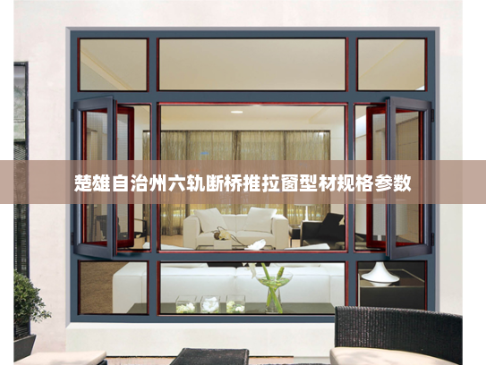 楚雄自治州六轨断桥推拉窗型材规格参数