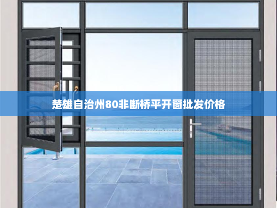 楚雄自治州80非断桥平开窗批发价格
