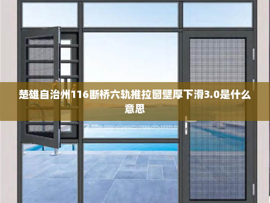 楚雄自治州116断桥六轨推拉窗壁厚下滑3.0是什么意思