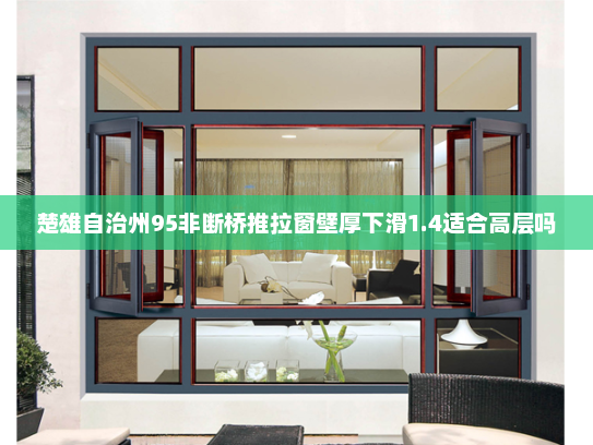 楚雄自治州95非断桥推拉窗壁厚下滑1.4适合高层吗