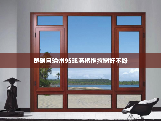 楚雄自治州95非断桥推拉窗好不好