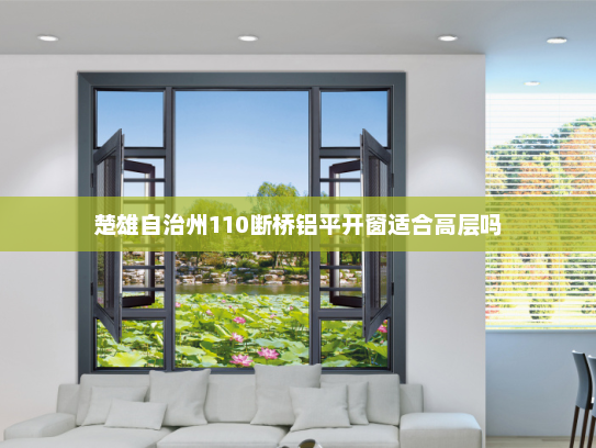 楚雄自治州110断桥铝平开窗适合高层吗
