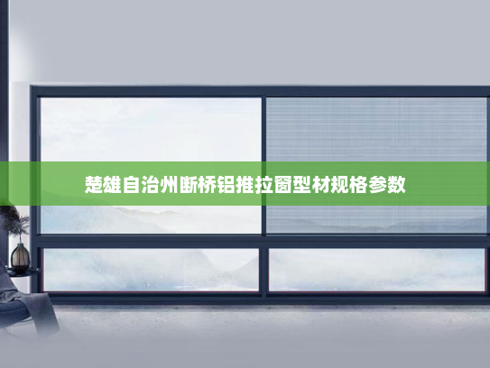 楚雄自治州断桥铝推拉窗型材规格参数