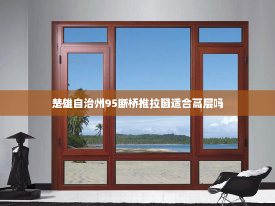 楚雄自治州95断桥推拉窗适合高层吗