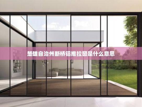 楚雄自治州断桥铝推拉窗是什么意思