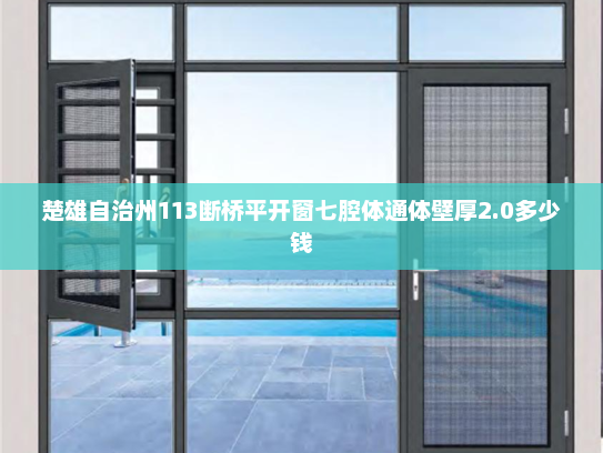 楚雄自治州113断桥平开窗七腔体通体壁厚2.0多少钱