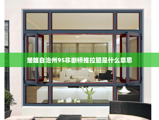 楚雄自治州95非断桥推拉窗是什么意思