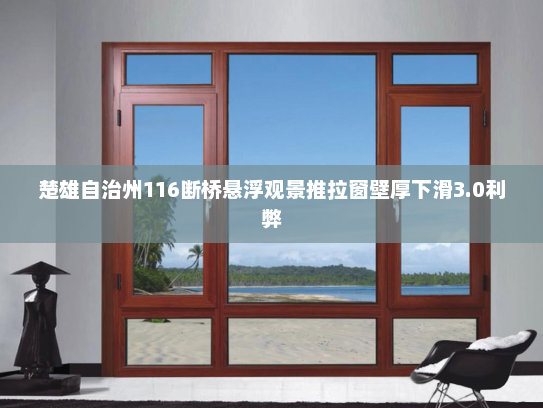 楚雄自治州116断桥悬浮观景推拉窗壁厚下滑3.0利弊