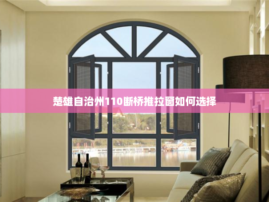 楚雄自治州110断桥推拉窗如何选择