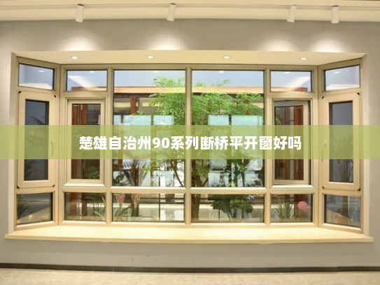 楚雄自治州90系列断桥平开窗好吗
