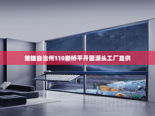 楚雄自治州110断桥平开窗源头工厂直供