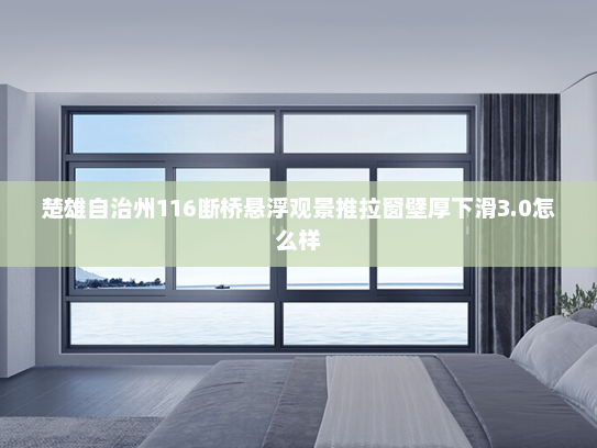 楚雄自治州116断桥悬浮观景推拉窗壁厚下滑3.0怎么样