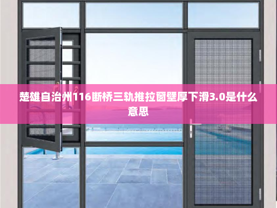 楚雄自治州116断桥三轨推拉窗壁厚下滑3.0是什么意思