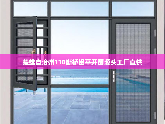 楚雄自治州110断桥铝平开窗源头工厂直供