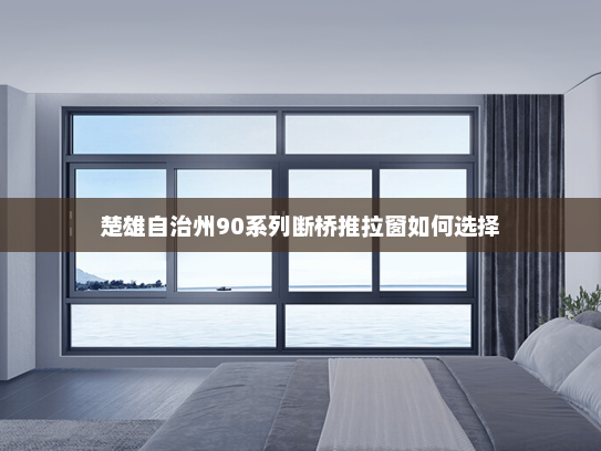 楚雄自治州90系列断桥推拉窗如何选择
